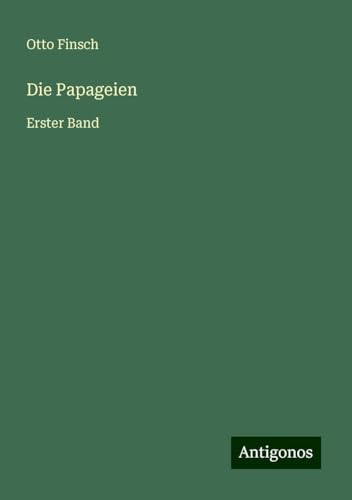 Die Papageien: Erster Band von Antigonos Verlag