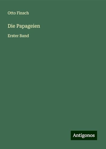 Die Papageien: Erster Band von Antigonos Verlag
