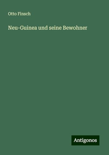 Neu-Guinea und seine Bewohner von Antigonos Verlag