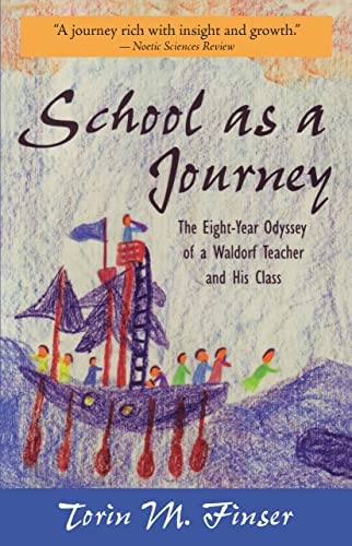 School as a Journey: The Eight-Year Odyssey of a Waldorf Teacher and His Class School as a Journey: The Eight-Year Odyssey of a Waldorf Teacher and His Class
