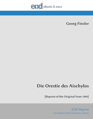 Die Orestie des Aischylos: [Reprint of the Original from 1890] von EOD Network
