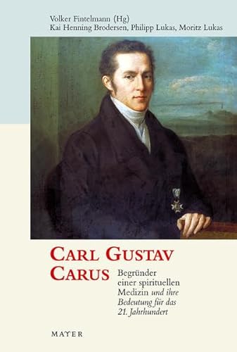 Carl Gustav Carus: Begründer einer spirituellen Medizin und ihre Bedeutung für das 21. Jahrhundert