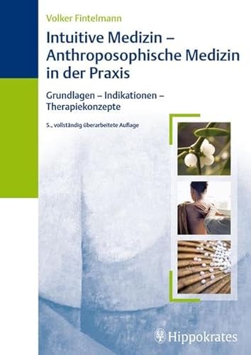 Intuitive Medizin - Anthroposophische Medizin in der Praxis: Grundlagen - Indikationen - Therapiekonzepte