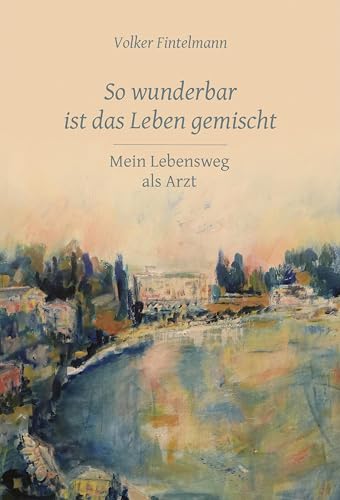 So wunderbar ist das Leben gemischt: Mein Lebensweg als Arzt von Info 3 Verlag
