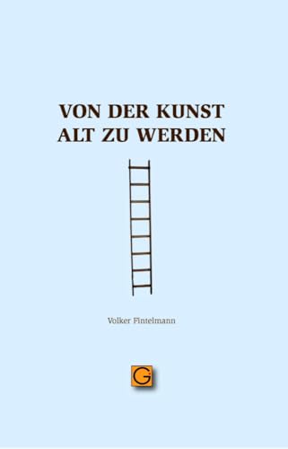 Von der Kunst alt zu werden (Gesundheitspflege initiativ: Biographie und Bewusstsein)