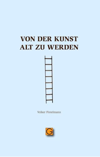 Von der Kunst alt zu werden (Gesundheitspflege initiativ: Biographie und Bewusstsein)