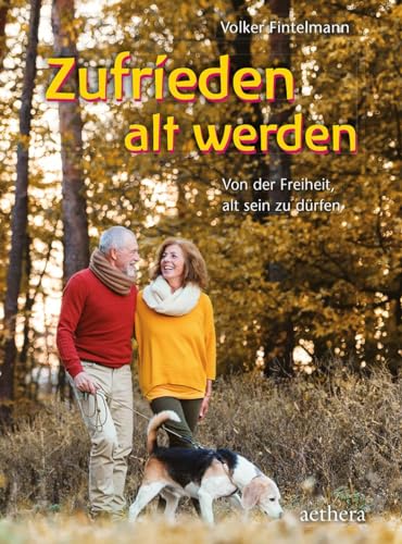 Zufrieden alt werden: Von der Freiheit, alt sein zu dürfen (aethera)