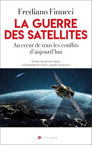 La guerre des satellites: Au coeur de tous les conflits d'aujourd'hui von ARTILLEUR