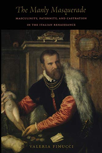 The Manly Masquerade: Masculinity, Paternity, and Castration in the Italian Renaissance von Duke University Press