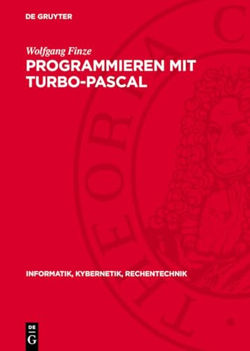 Programmieren mit Turbo-Pascal: DE (Informatik, Kybernetik, Rechentechnik) von De Gruyter