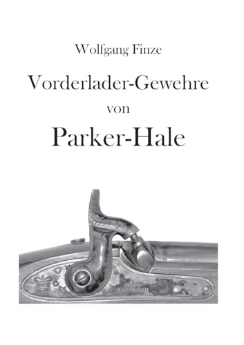 Vorderladergewehre von Parker-Hale: Hinweise für Sammler und Schützen von BoD – Books on Demand