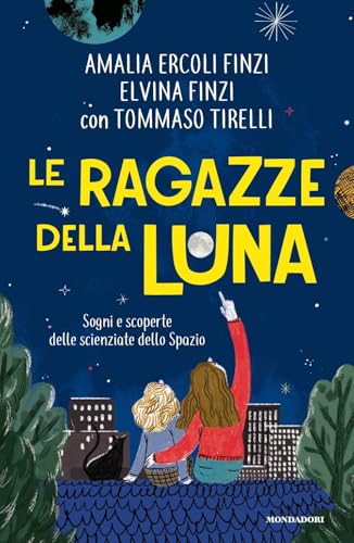 Le ragazze della luna. Sogni e scoperte delle scienziate dello spazio (Divulgazione) von Mondadori