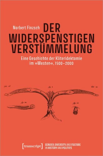 Der Widerspenstigen Verstümmelung: Eine Geschichte der Kliteridektomie im »Westen«, 1500-2000 (Gender, Diversity, and Culture in History and Politics, Bd. 1) von transcript Verlag