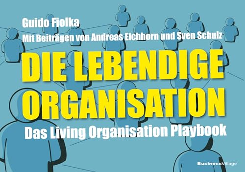 Die lebendige Organisation: Das Living Organisation Playbook Die lebendige Organisation: Das Living Organisation Playbook von BusinessVillage