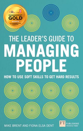 The Leader's Guide to Managing People: How to Use Soft Skills to Get Hard Results The Leader's Guide to Managing People: How to Use Soft Skills to Get Hard Results