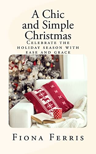 A Chic and Simple Christmas: Celebrate the holiday season with ease and grace von Createspace Independent Publishing Platform