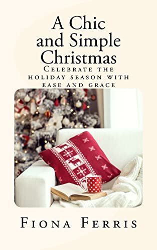 A Chic and Simple Christmas: Celebrate the holiday season with ease and grace