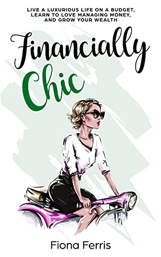 Financially Chic: Live a luxurious life on a budget, learn to love managing money, and grow your wealth von Createspace Independent Publishing Platform