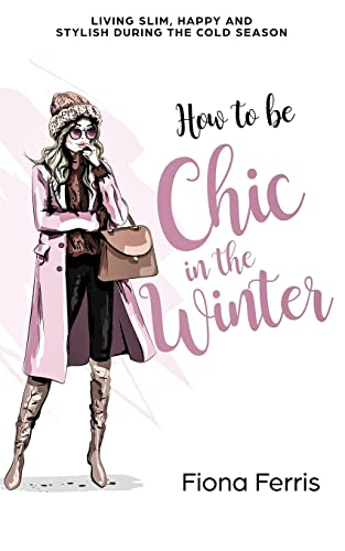 How to be Chic in the Winter: Living slim, happy and stylish during the cold season (Seasonal Chic) von Createspace Independent Publishing Platform