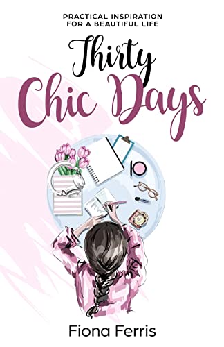 Thirty Chic Days: Practical inspiration for a beautiful life