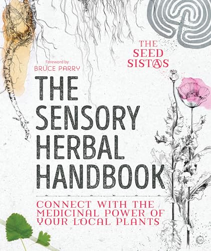The Sensory Herbal Handbook: Connect with the Medicinal Power of Your Local Plants von Watkins Publishing