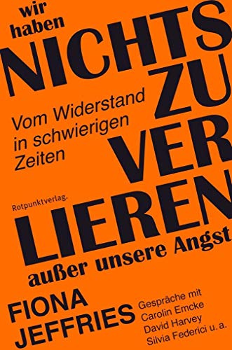 Wir haben nichts zu verlieren außer unsere Angst: Vom Widerstand in schwierigen Zeiten Wir haben nichts zu verlieren außer unsere Angst: Vom Widerstand in schwierigen Zeiten von Rotpunktverlag