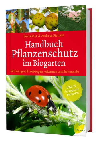 Handbuch Pflanzenschutz im Biogarten: Wirkungsvoll vorbeugen, erkennen und behandeln. 100 % biologische Methoden