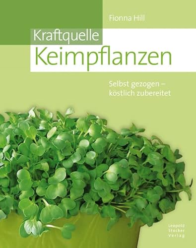 Kraftquelle Keimpflanzen: Selbst gezogen - köstlich zubereitet von STOCKER, L