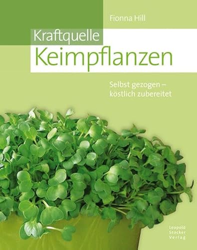 Kraftquelle Keimpflanzen: Selbst gezogen - köstlich zubereitet