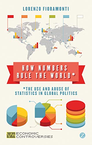 How Numbers Rule the World: The Use and Abuse of Statistics in Global Politics (Economic Controversies)