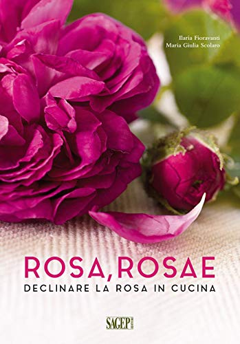 Rosa rosae. Declinare la rosa in cucina von SAGEP