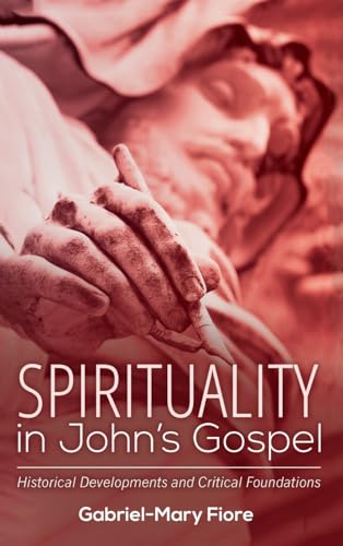 Spirituality in John's Gospel: Historical Developments and Critical Foundations von Pickwick Publications