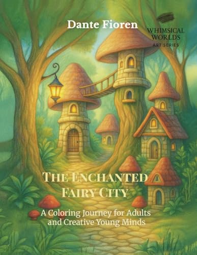 The Enchanted Fairy City: A Coloring Journey for Adults and Creative Young Minds (Whimsical Worlds – Art Series) von Independently published