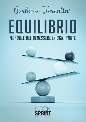 Equilibrio. Manuale del benessere in ogni parte Equilibrio. Manuale del benessere in ogni parte von BooksprintEdizioni