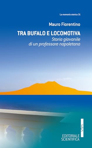 Tra Bufalo e locomotiva. Storia giovanile di un professore napoletano (La memoria storica) von Editoriale Scientifica
