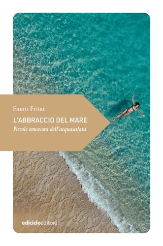 L'abbraccio del mare. Piccole emozioni dell'acquasalata (Piccola filosofia di viaggio) von Ediciclo