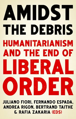 Amidst the Debris: Humanitarianism and the End of Liberal Order von C Hurst & Co Publishers Ltd