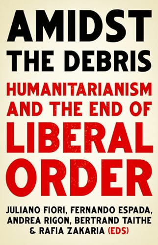 Amidst the Debris: Humanitarianism and the End of Liberal Order