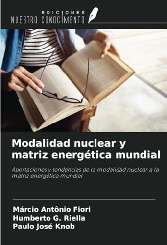 Modalidad nuclear y matriz energética mundial: Aportaciones y tendencias de la modalidad nuclear a la matriz energética mundial von Ediciones Nuestro Conocimiento