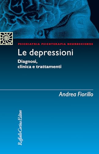 Le depressioni. Diagnosi, clinica, trattamenti (Psichiatria psicoterapia neuroscienze) von Raffaello Cortina Editore
