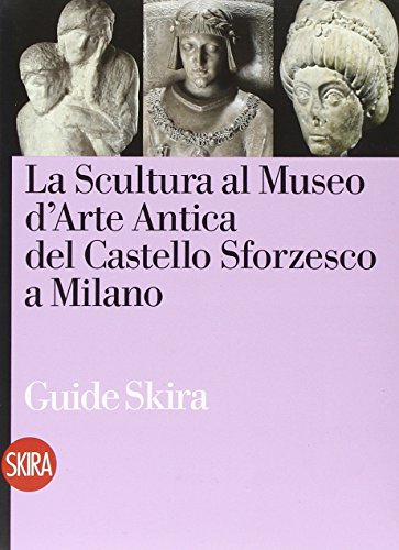 La scultura antica al Castello Sforzesco di Milano (Guide)