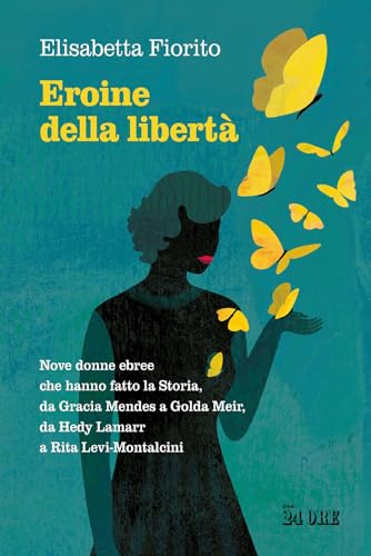 Eroine della libertà. Nove donne ebree che hanno fatto la Storia, da Gracia Mendes a Golda Meir, da Hedy Lamarr a Rita Levi-Montalcini von Il Sole 24 Ore