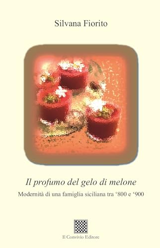 Il profumo del gelo di melone. Modernità di una famiglia siciliana tra ‘800 e ‘900 Il profumo del gelo di melone. Modernità di una famiglia siciliana tra ‘800 e ‘900 von Il Convivio