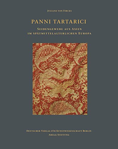Panni tartarici: Seidengewebe aus Asien im spätmittelalterlichen Europa von Deutscher Verlag für Kunstwissenschaft