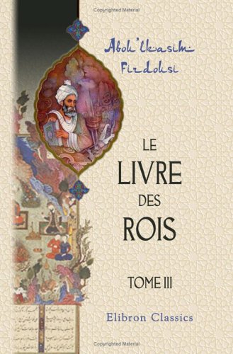 Le livre des rois: Traduit et commenté par Jules Mohl. Tome 3 von Adamant Media Corporation