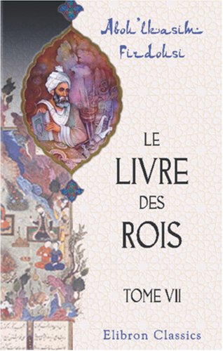 Le livre des rois: Traduit et commenté par Jules Mohl. Tome 7 von Adamant Media Corporation