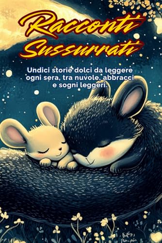 Racconti Sussurrati: Undici storie dolci da leggere ogni sera, tra nuvole, abbracci e sogni leggeri. (Racconti per sognare.) von Independently published
