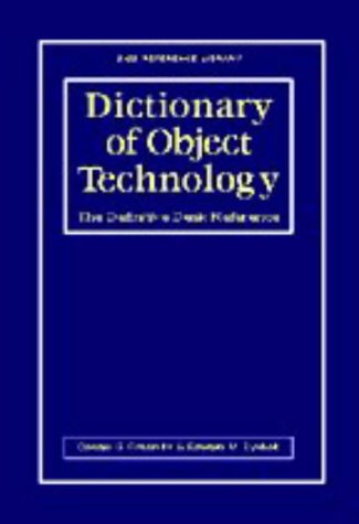 Dictionary of Object Technology: The Definitive Desk Reference (Sigs Reference Library Series, 3)