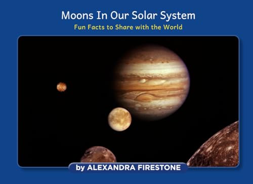 Moons In Our Solar System: Fun Facts to Share with the World von Author League