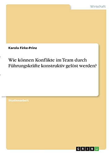 Wie können Konflikte im Team durch Führungskräfte konstruktiv gelöst werden?